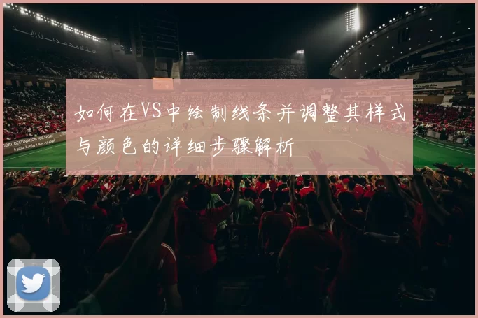 如何在VS中绘制线条并调整其样式与颜色的详细步骤解析